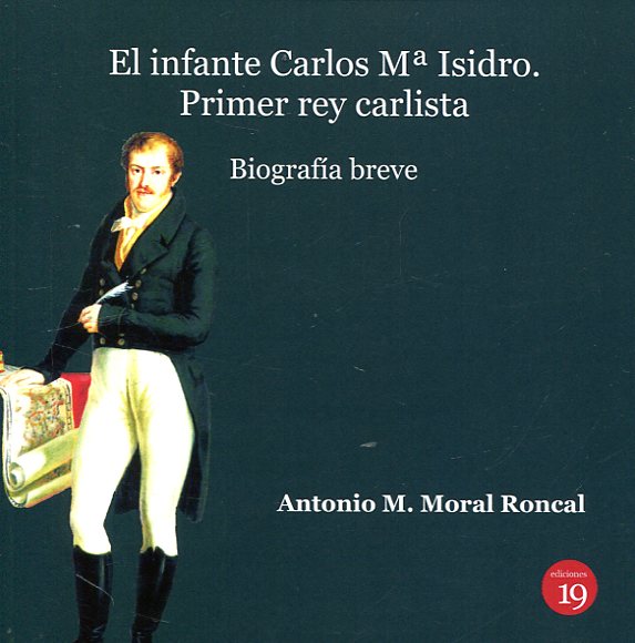 El infante Carlos Mª Isidro. Primer rey carlista. 9788494628092
