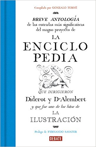 Breve antología de las entradas más significativas del magno proyecto de la Enciclopedia que dirigieron Diderot y D'Alembert y que fue uno de los hitos de la Ilustración