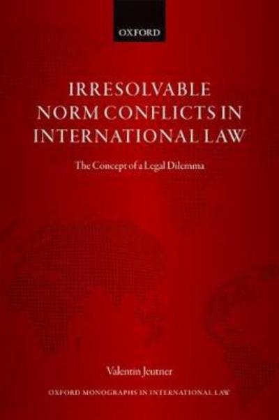 Irresolvable Norm Conflicts in International Law. 9780198808374