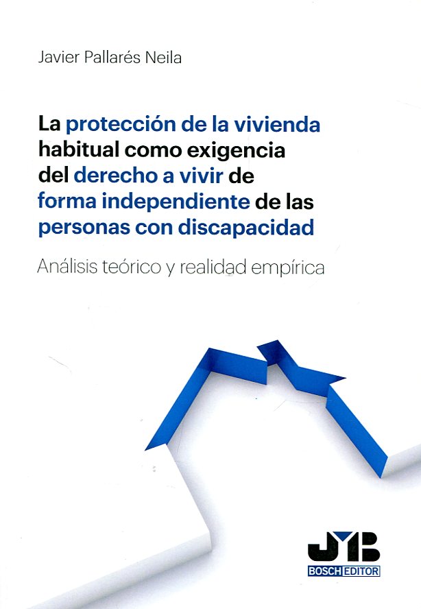 La protección de la vivienda habitual como exigencia del Derecho a vivir de forma independiente de las personas con discapacidad. 9788494740244