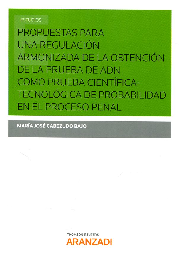 Propuestas para una regulación armonizada de la obtención de la prueba de ADN como prueba científica-tecnológica de probabilidad en el proceso penal. 9788490596388