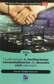 La pervivencia de instituciones consuetudianrias del Derecho Civil valenciano. 9788480213912