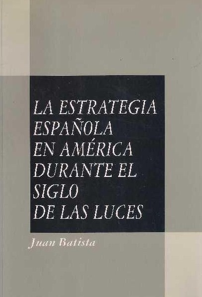La estrategia española en América durante el Siglo de las Luces. 9788471002174