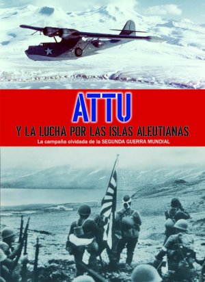 Attu y la lucha por las Islas Aleutianas. 9788494525032
