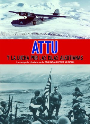 Attu y la lucha por las Islas Aleutianas. 9788494525032
