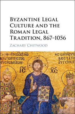 Byzantine legal culture and the roman legal tradition, 867-1056