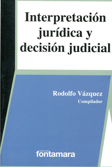 Interpretación jurídica y decisión judicial. 9786077362975