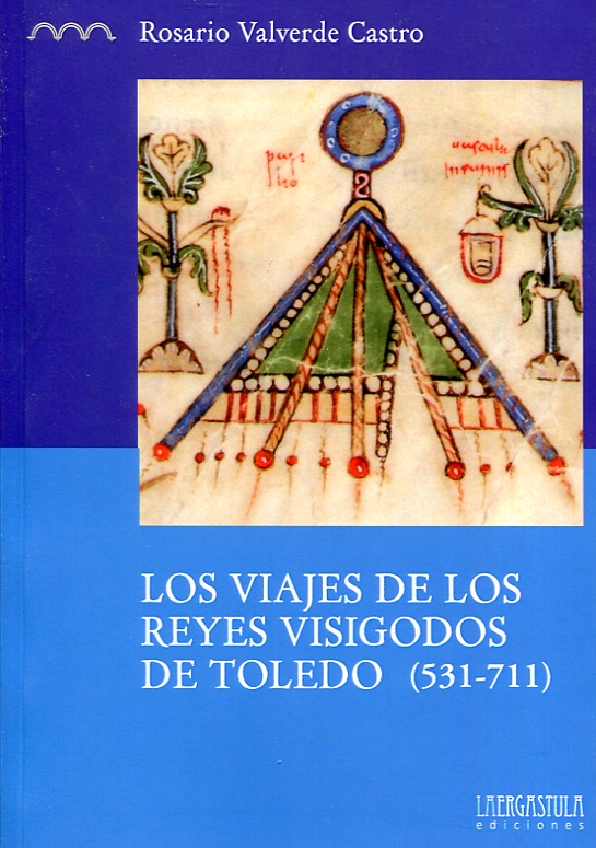 Los viajes de los reyes visigodos de Toledo (531-711). 9788416242245