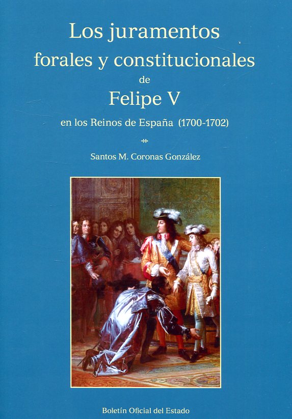 Los juramentos forales y constitucionales de Felipe V en los Reinos de España (1700-1702). 9788434023949