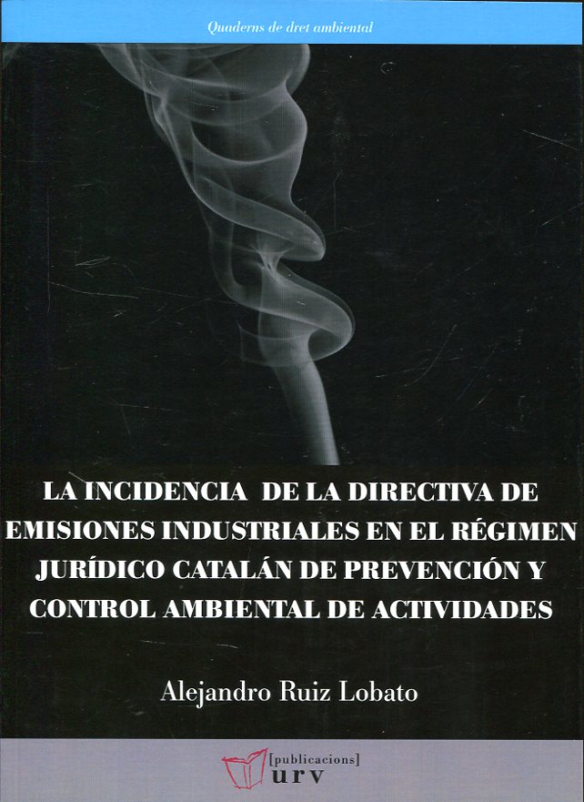 La incidencia de la Directiva de Emisiones Industriales en el régimen jurídico catalán de prevención y control ambiental de actividades. 9788484245179
