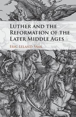 Luther and the Reformation of the Later Middle Ages. 9781107187221