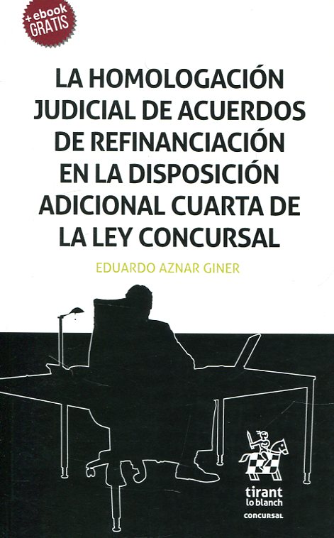 La homologación judicial de acuerdos de refinanciación en la disposición adicional cuarta de la Ley Concursal. 9788491692959