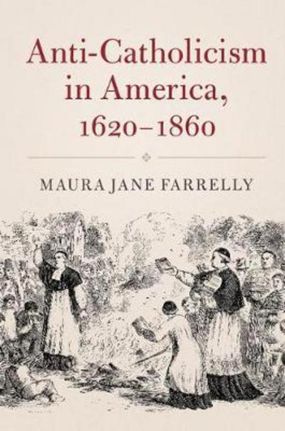 Anti-Catholicism in America, 1620-1860. 9781316616369