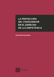 La protección del consumidor en el Derecho de la competencia. 9788490456057