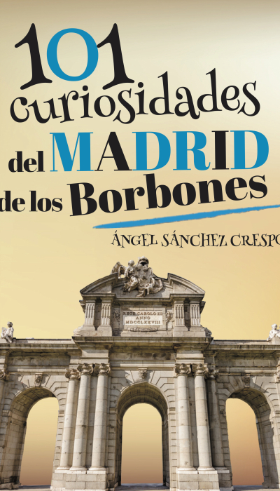 101 curiosidades del Madrid de los Borbones. 9788494829024