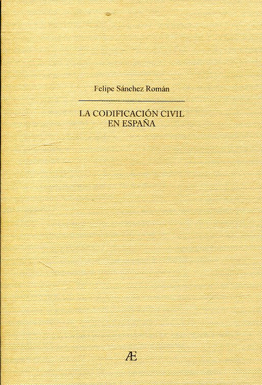 La codificación civil en España en sus dos períodos de preparación y consumación : Estado de derecho civil de España, común y foral antes y después de la promulgación del código civil. 9788495283757