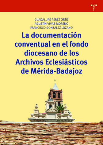 La documentación conventual en el fondo diocesano de los Archivos Eclesiásticos de Mérida-Badajoz. 9788417140410