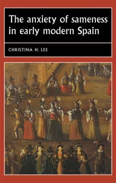 The anxiety of sameness in Early Modern Spain. 9781526134349