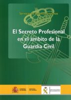 El secreto profesional en el ámbito de la Guardia Civil. 9788481503265