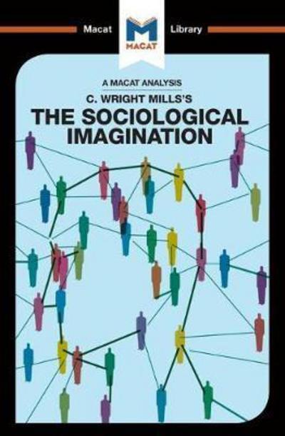 A Macat analysis of C. Wright Mill's The Sociological Imagination. 9781912127092