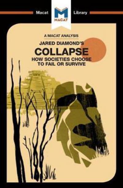 A Macat analysis of Jared Diamond's Collapse: how societies choose to fail or survive. 9781912128686