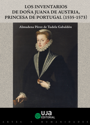 Los inventarios de Doña Juana de Austria, Princesa de Portugal (1535-1573). 9788491590941