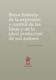 Breve historia de la expresión y control de las ideas y de la (des) protección de sus autores. 9788491698050