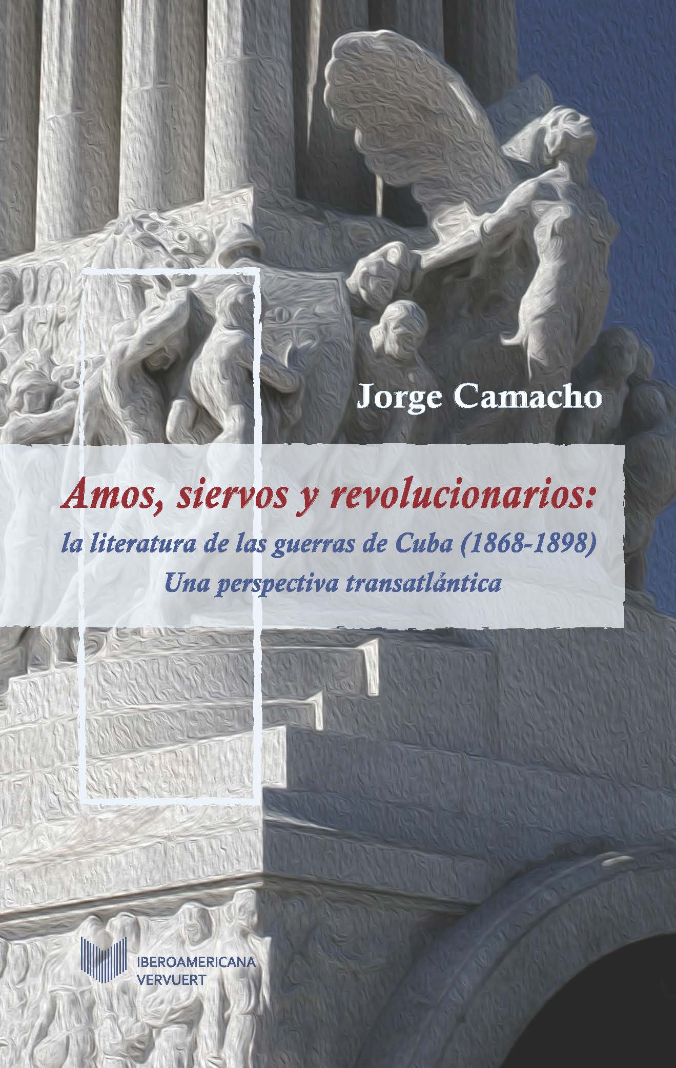 Amos, siervos y revolucionarios: la literatura de las guerras de Cuba (1868-1898). 9788416922833