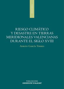 Riesgo climático y desastre en tierras meridionales valencianas durante el siglo XVIII