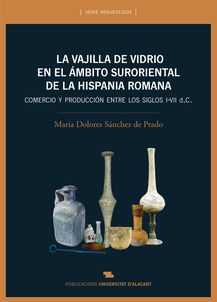 La vajilla de vidrio en el ámbito suroriental de la Hispania romana. 9788497175609