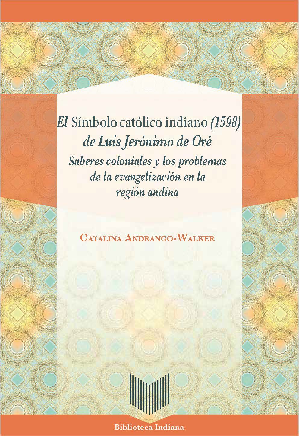 El Símbolo católico indiano (1598) de Luis Jerónimo de Oré. 9788416922901