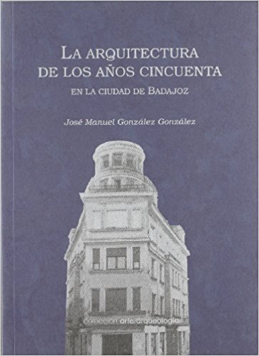 La arquitectura de los años cincuenta en la ciudad de Badajoz. 9788477961451