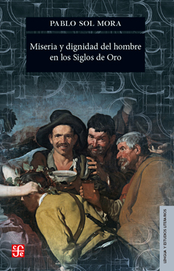 Miseria y dignidad del hombre en los Siglos de Oro. 9786071652614