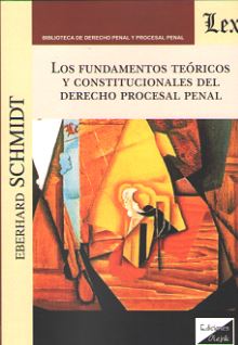 Los fundamentos teóricos y constucionales del Derecho procesal penal