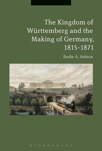 The Kingdom of Württemberg and the making of Germany, 1815-1871. 9781350079700