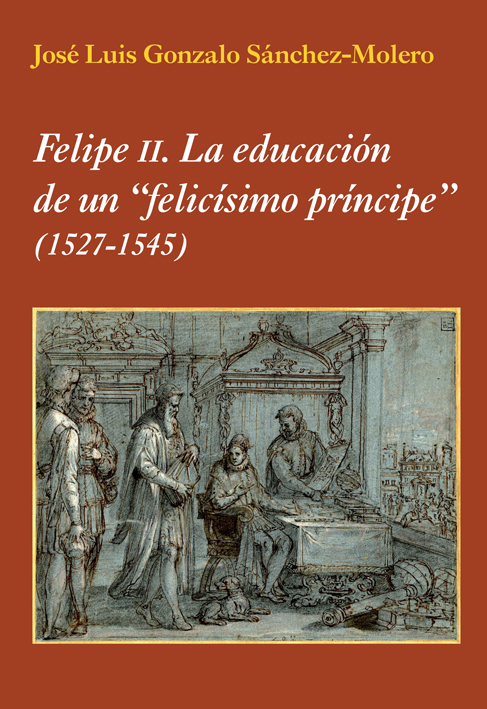 Felipe II. La educación de un 'felicísimo príncipe'. 9788496813908