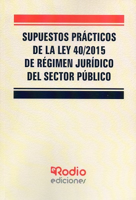 Supuestos prácticos de la Ley 40/2015 de Régimen Jurídico del Sector Público. 9788417287993