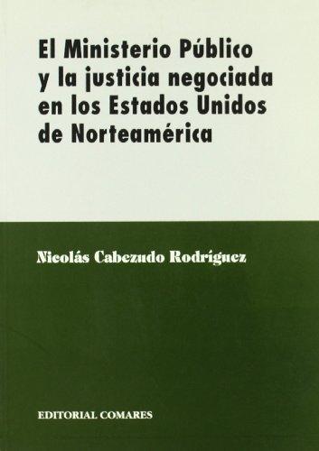 El Ministerio Público y la justicia negociada en los Estados Unidos de Norteamérica. 9788481514018