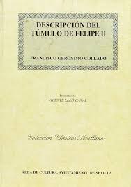 Descripción del túmulo y relación de las exequias que hizo la ciudad de Sevilla en la muerte del Rey Don Felipe II