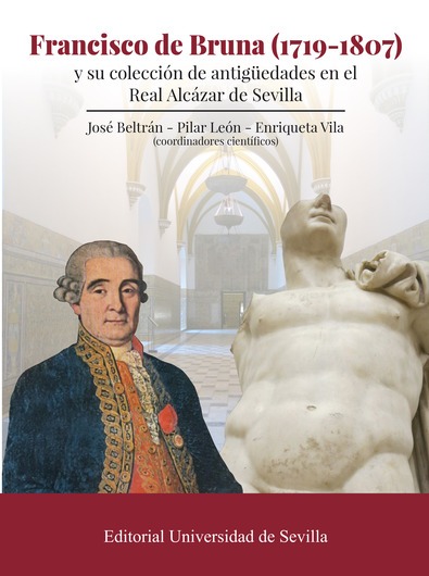 Francisco de Bruna (1719-1807) y su colección de antigüedades en el Real Alcázar de Sevilla. 9788447220038