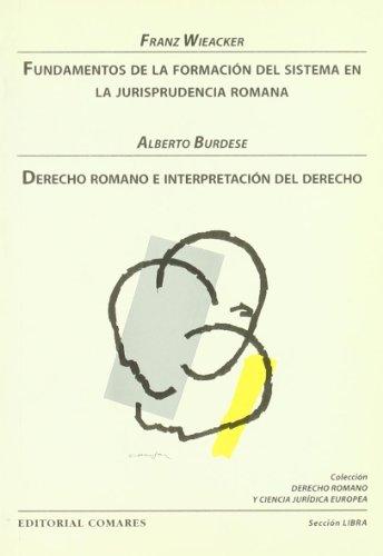 Fundamentos de la formación del sistema en la jurisprudencia romana / Franz Wieacker.  Derecho romano e interpretación del Derecho / Alberto Burdese