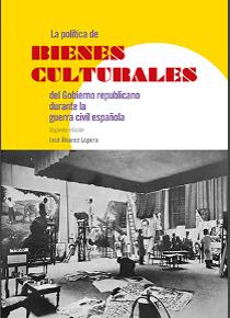 La política de bienes culturales del Gobierno republicano durante la Guerra Civil española. 9788400104962