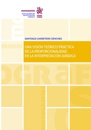 Una visión teórico-práctica de la proporcionalidad en la interpretación jurídica. 9788413134895