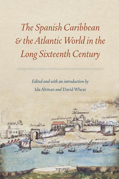 The Spanish Caribbean and the Atlantic World in the Long Sixteenth Century