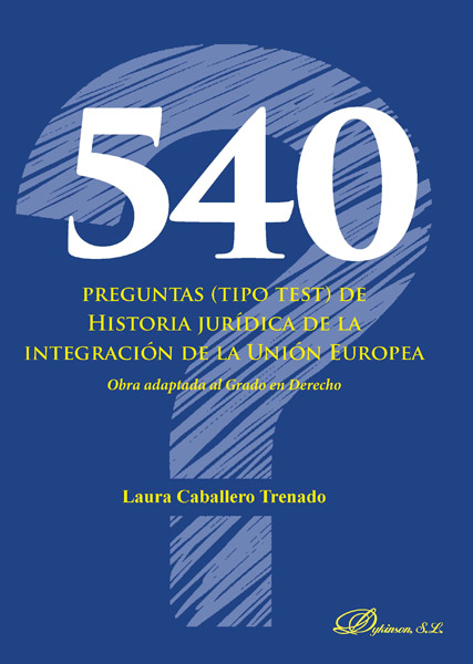 540 preguntas (tipo test) de historia jurídica de la integración de la Unión Europea. 9788413243375