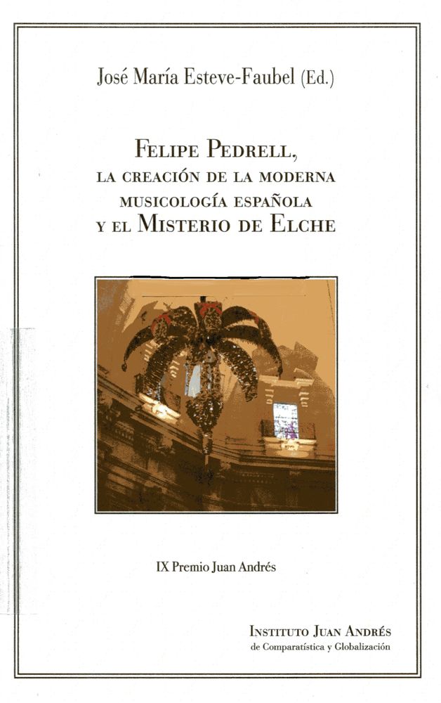 Felipe Pedrell, la creación de la moderna musicología española y el Misterio de Elche. 9788494660399