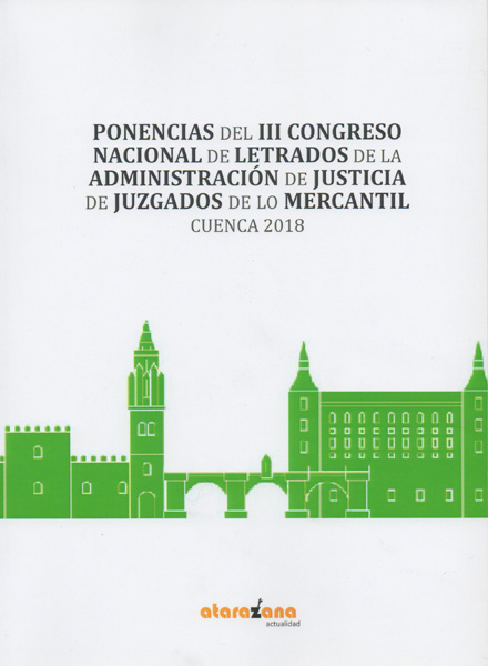Ponencias del III Congreso Nacional de Letrados de la Administración de Justicia de Juzgados de lo Mercantil. Cuenca 2018. 9788417650049