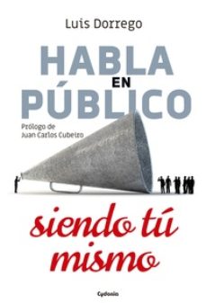 Habla en público siendo tú mismo. 9788494981616