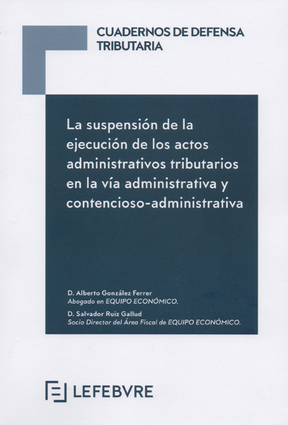 La suspensión de la ejecución de los actos administrativos tributarios en la vía administrativa y contencioso-administrativa. 9788417544706