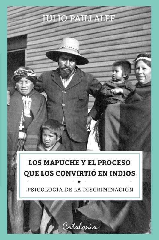 Los mapuche y el proceso que los convirtió en indios. 9789563246926